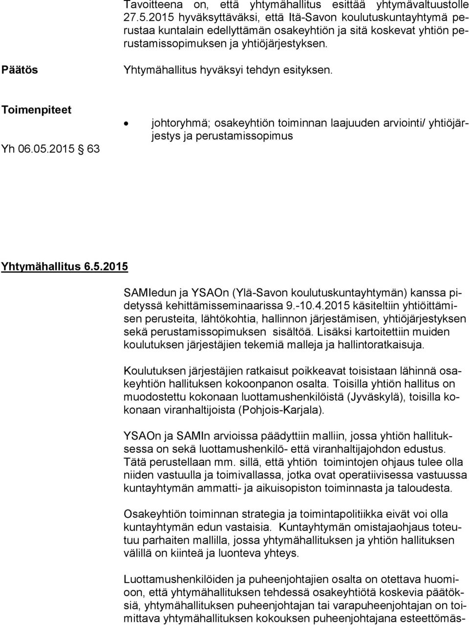 Päätös Yhtymähallitus hyväksyi tehdyn esityksen. Toimenpiteet Yh 06.05.2015 63 johtoryhmä; osakeyhtiön toiminnan laajuuden arviointi/ yh tiö järjes tys ja perustamissopimus Yhtymähallitus 6.5.2015 SAMIedun ja YSAOn (Ylä-Savon koulutuskuntayhtymän) kanssa pide tys sä kehittämisseminaarissa 9.