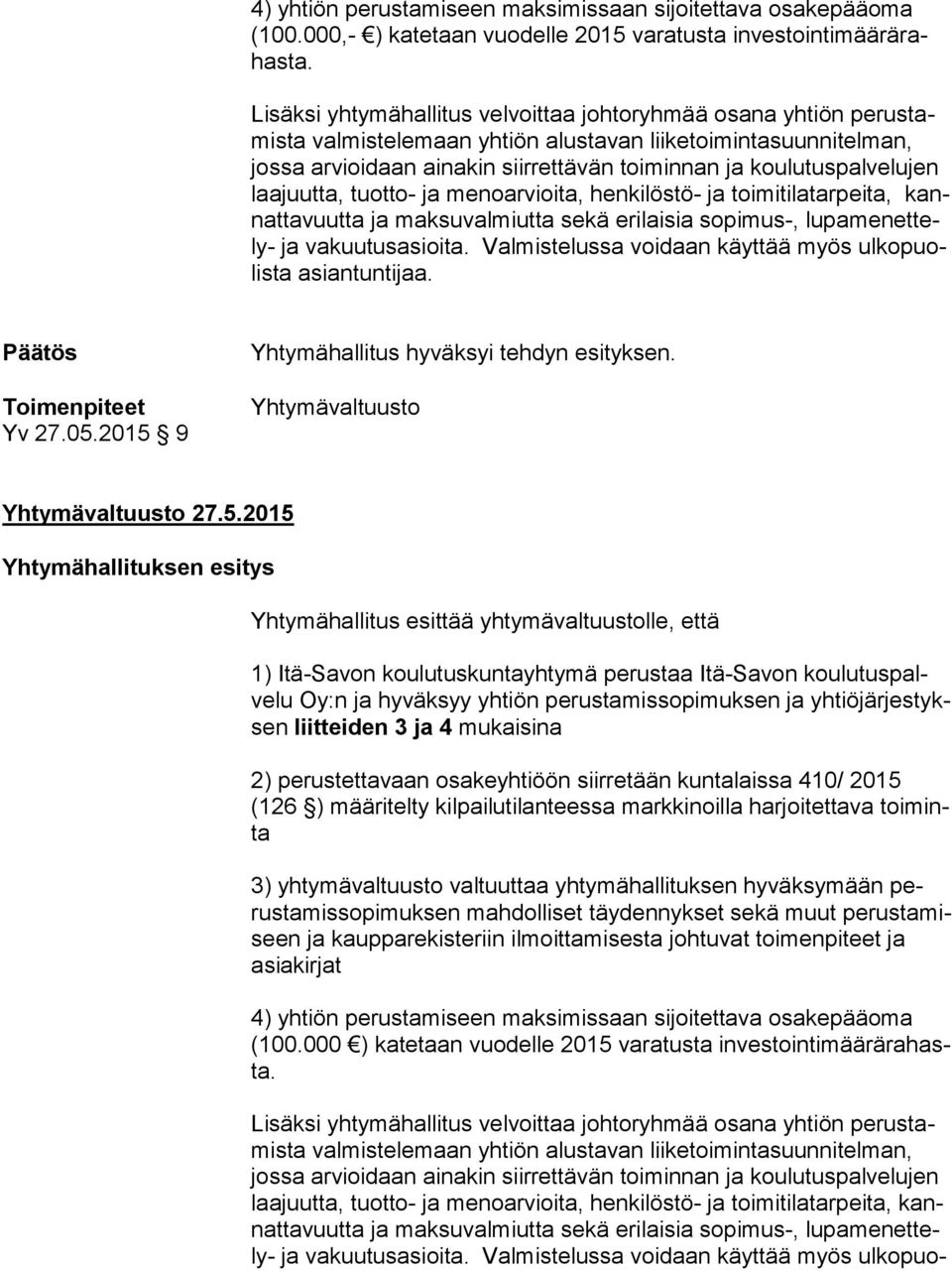 koulutuspalvelujen laa juut ta, tuotto- ja menoarvioita, henkilöstö- ja toimitilatarpeita, kannat ta vuut ta ja maksuvalmiutta sekä erilaisia sopimus-, lu pa me net tely- ja vakuutusasioita.