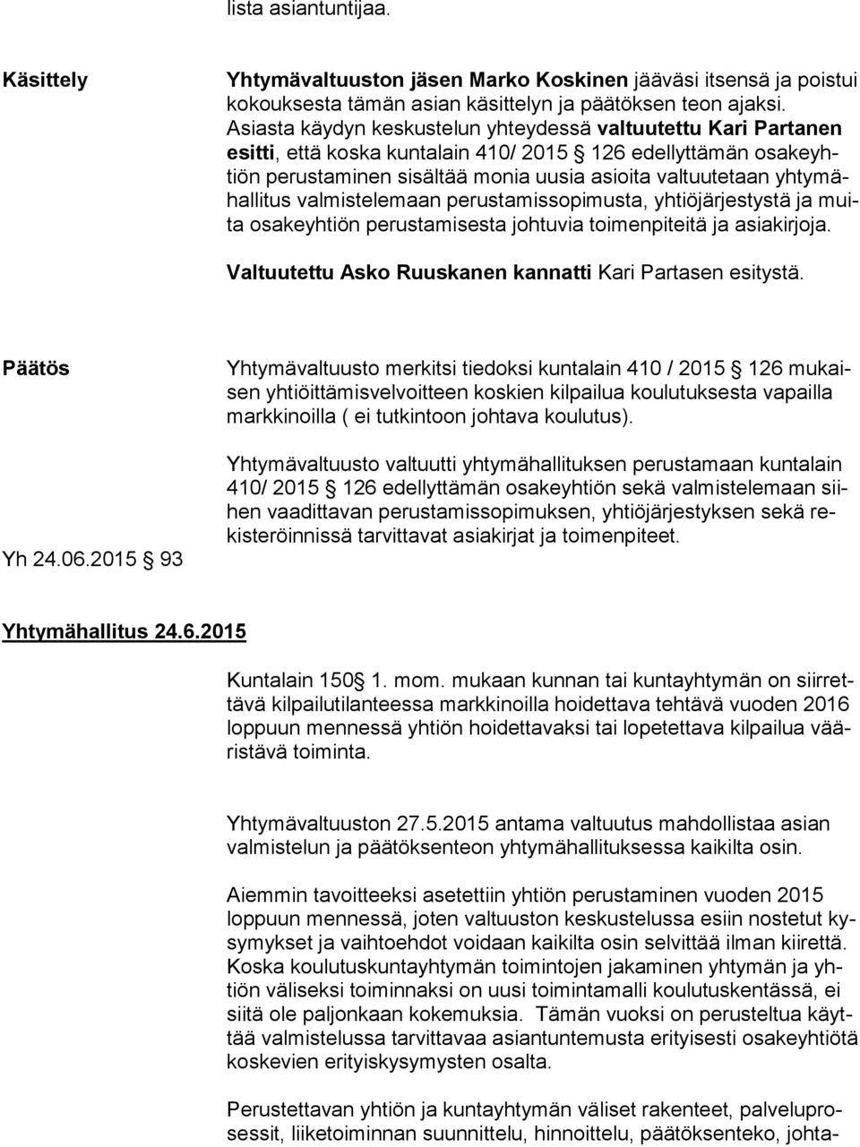 mähal li tus valmistelemaan perustamissopimusta, yhtiöjärjestystä ja muita osakeyhtiön perustamisesta johtuvia toimenpiteitä ja asia kir jo ja.