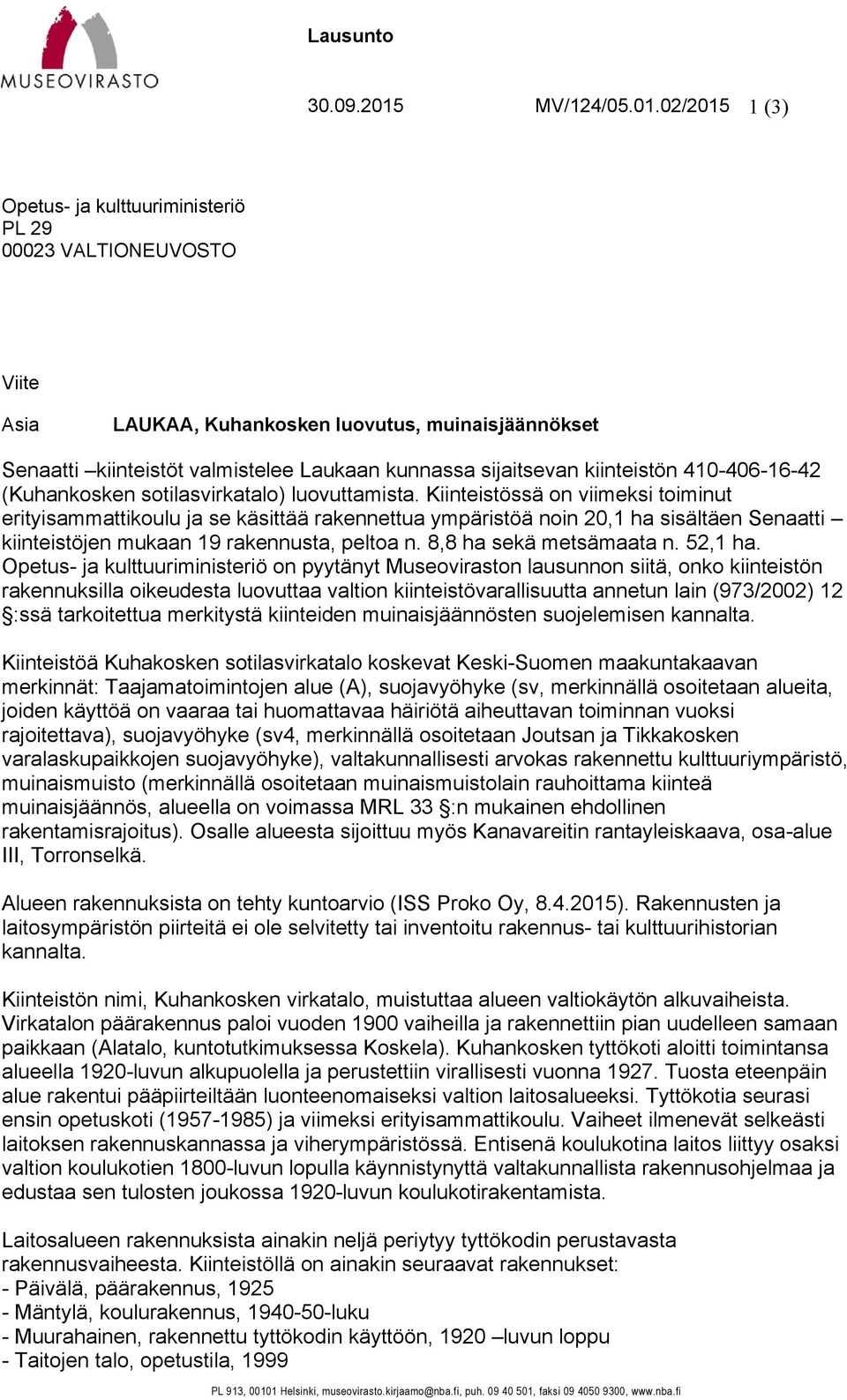 02/2015 1 (3) Opetus- ja kulttuuriministeriö PL 29 00023 VALTIONEUVOSTO Viite Asia LAUKAA, Kuhankosken luovutus, muinaisjäännökset Senaatti kiinteistöt valmistelee Laukaan kunnassa sijaitsevan