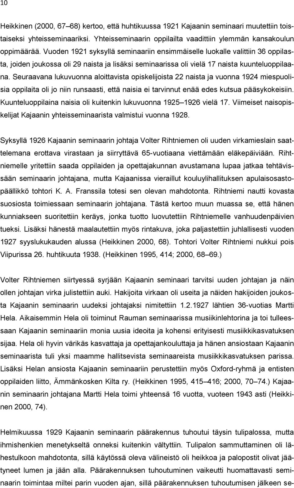 Seuraavana lukuvuonna aloittavista opiskelijoista 22 naista ja vuonna 1924 miespuolisia oppilaita oli jo niin runsaasti, että naisia ei tarvinnut enää edes kutsua pääsykokeisiin.