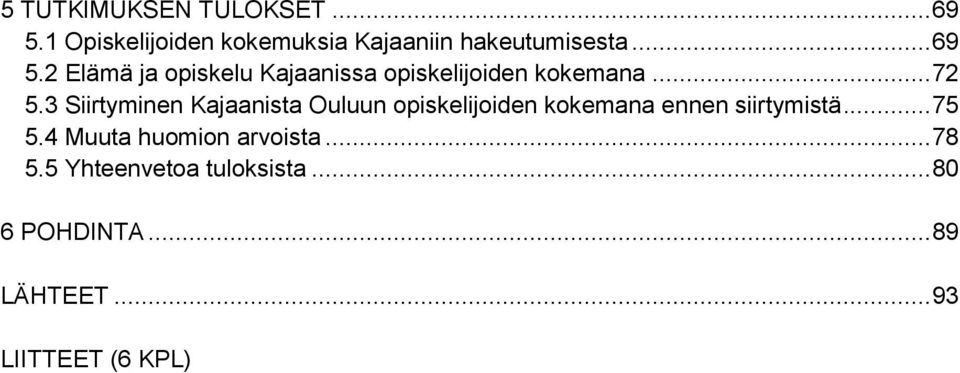 3 Siirtyminen Kajaanista Ouluun opiskelijoiden kokemana ennen siirtymistä... 75 5.