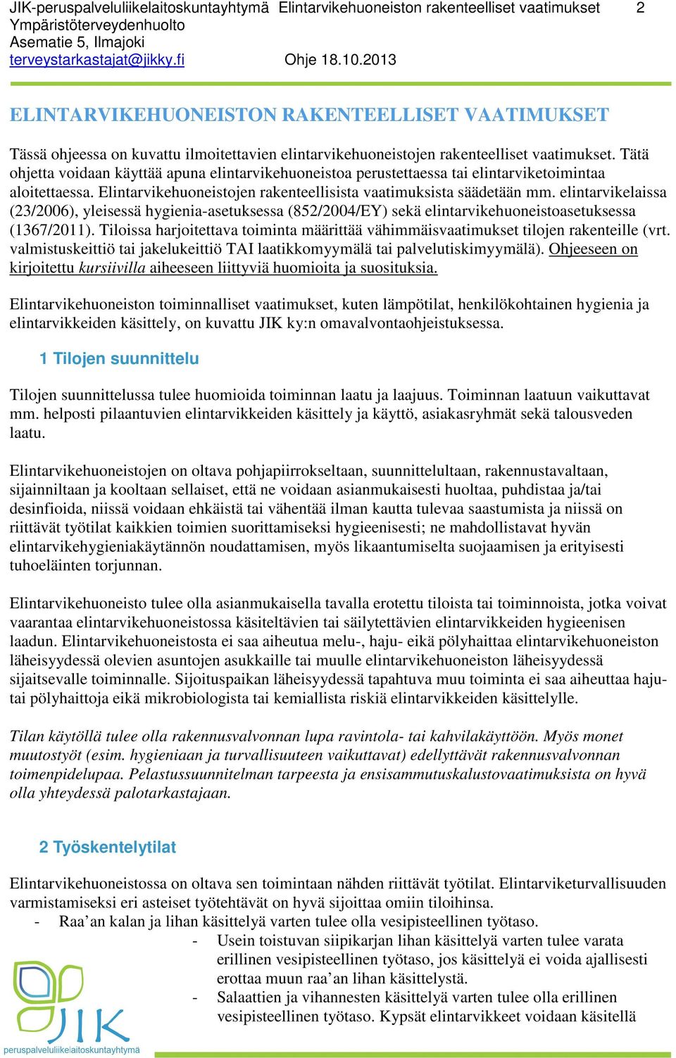 Elintarvikehuoneistojen rakenteellisista vaatimuksista säädetään mm. elintarvikelaissa (23/2006), yleisessä hygienia-asetuksessa (852/2004/EY) sekä elintarvikehuoneistoasetuksessa (1367/2011).