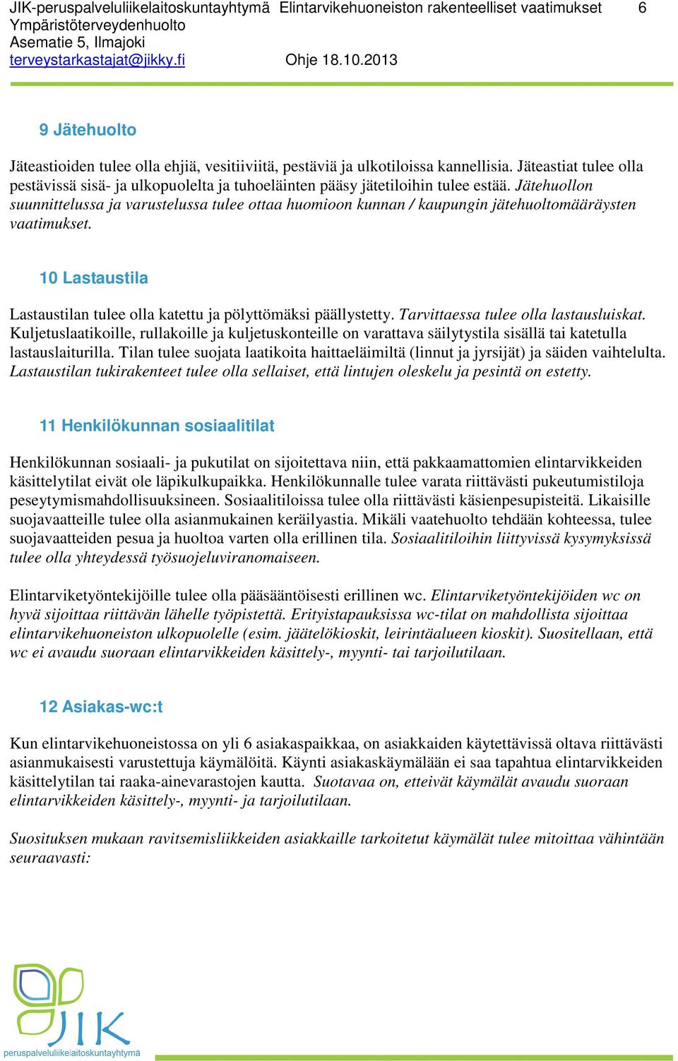 Jätehuollon suunnittelussa ja varustelussa tulee ottaa huomioon kunnan / kaupungin jätehuoltomääräysten vaatimukset. 10 Lastaustila Lastaustilan tulee olla katettu ja pölyttömäksi päällystetty.