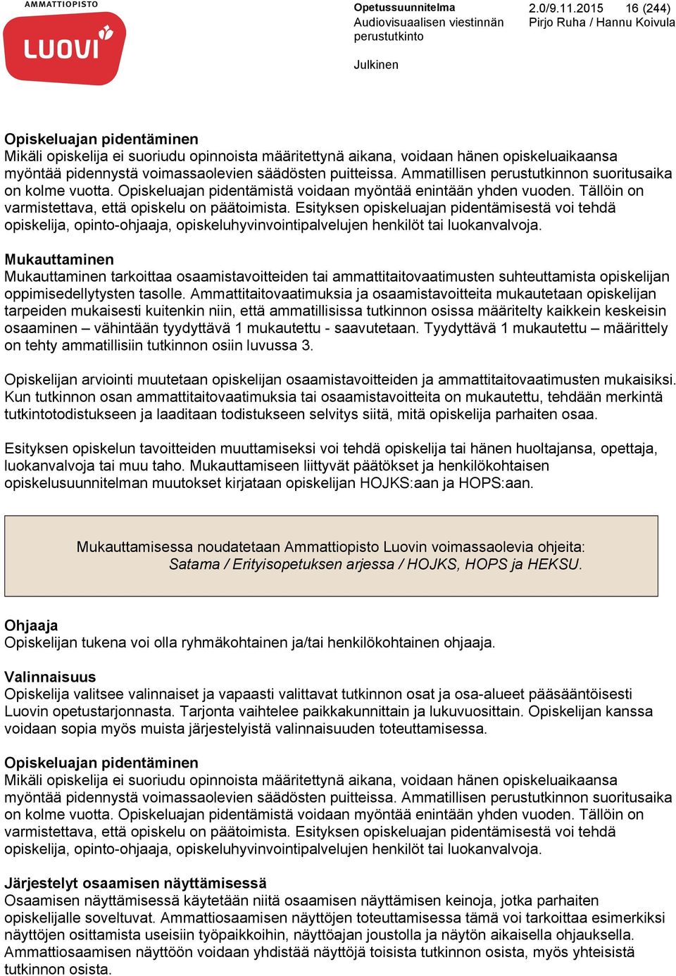 pidennystä voimassaolevien säädösten puitteissa. Ammatillisen perustutkinnon suoritusaika on kolme vuotta. Opiskeluajan pidentämistä voidaan myöntää enintään yhden vuoden.