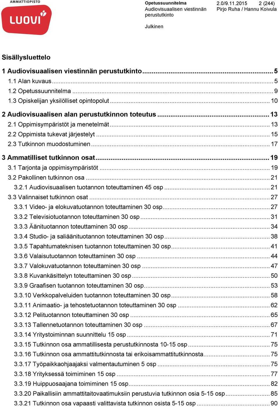 3 Tutkinnon muodostuminen... 17 3 Ammatilliset tutkinnon osat... 19 3.1 Tarjonta ja oppimisympäristöt... 19 3.2 Pakollinen tutkinnon osa... 21 3.2.1 Audiovisuaalisen tuotannon toteuttaminen 45 osp.