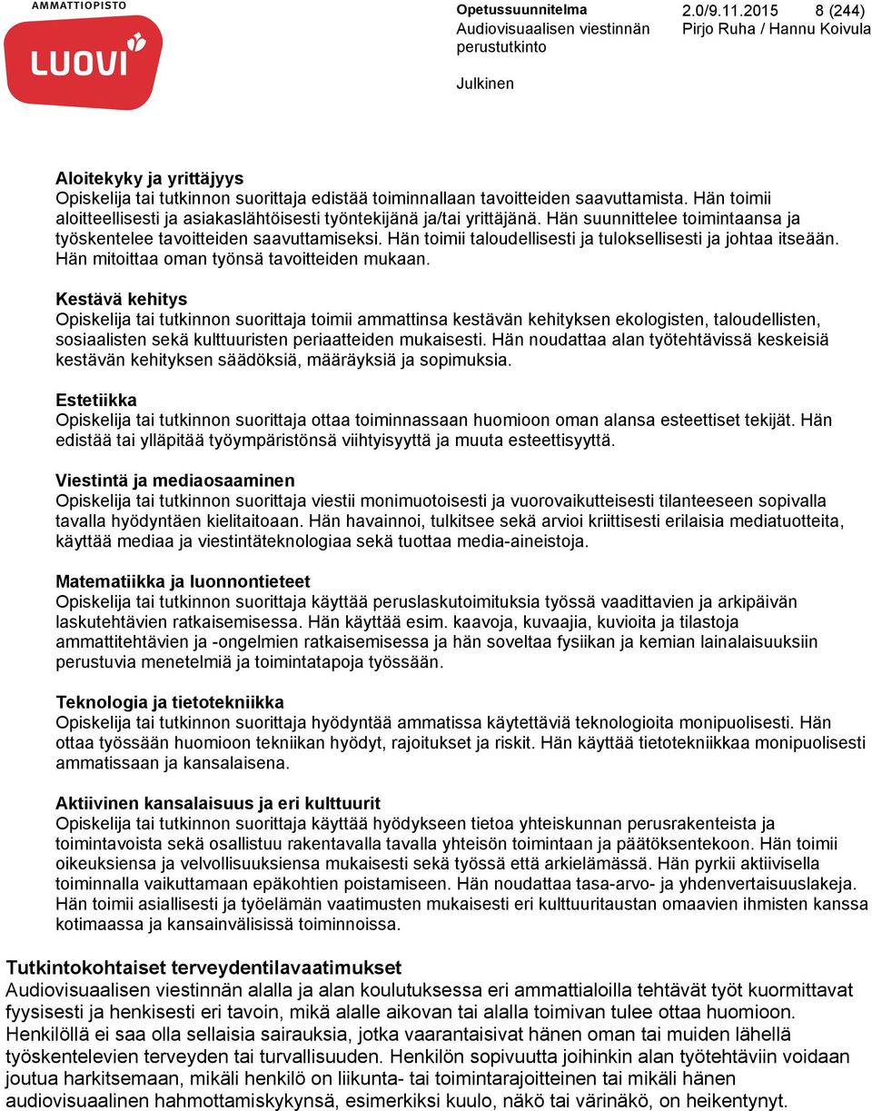 Hän toimii aloitteellisesti ja asiakaslähtöisesti työntekijänä ja/tai yrittäjänä. Hän suunnittelee toimintaansa ja työskentelee tavoitteiden saavuttamiseksi.