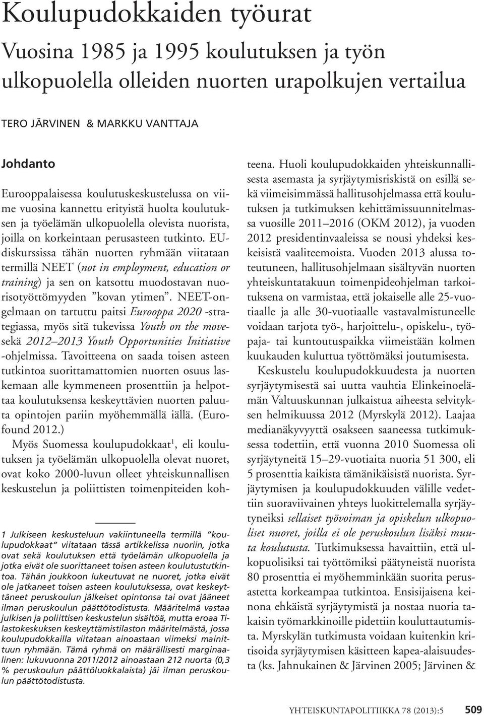 EUdiskurssissa tähän nuorten ryhmään viitataan termillä NEET (not in employment, education or training) ja sen on katsottu muodostavan nuorisotyöttömyyden kovan ytimen.