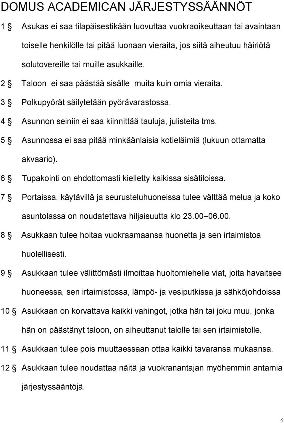 5 Asunnossa ei saa pitää minkäänlaisia kotieläimiä (lukuun ottamatta akvaario). 6 Tupakointi on ehdottomasti kielletty kaikissa sisätiloissa.