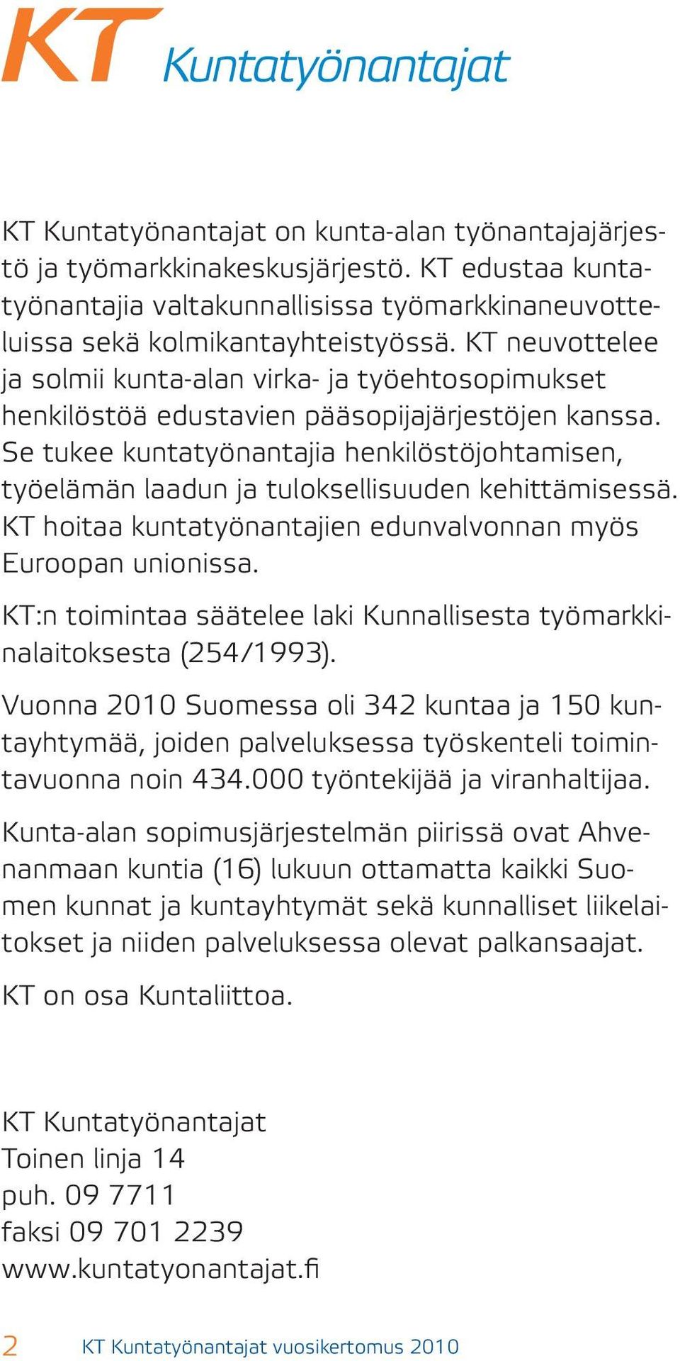 Se tukee kuntatyönantajia henkilöstöjohtamisen, työelämän laadun ja tuloksellisuuden kehittämisessä. KT hoitaa kuntatyönantajien edunvalvonnan myös Euroopan unionissa.