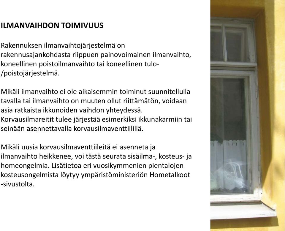 Mikäli ilmanvaihto ei ole aikaisemmin toiminut suunnitellulla tavalla tai ilmanvaihto on muuten ollut riittämätön, voidaan asia ratkaista ikkunoiden vaihdon yhteydessä.