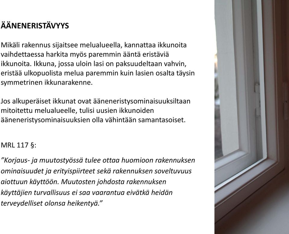 Jos alkuperäiset ikkunat ovat ääneneristysominaisuuksiltaan mitoitettu melualueelle, tulisi uusien ikkunoiden ääneneristysominaisuuksien olla vähintään samantasoiset.