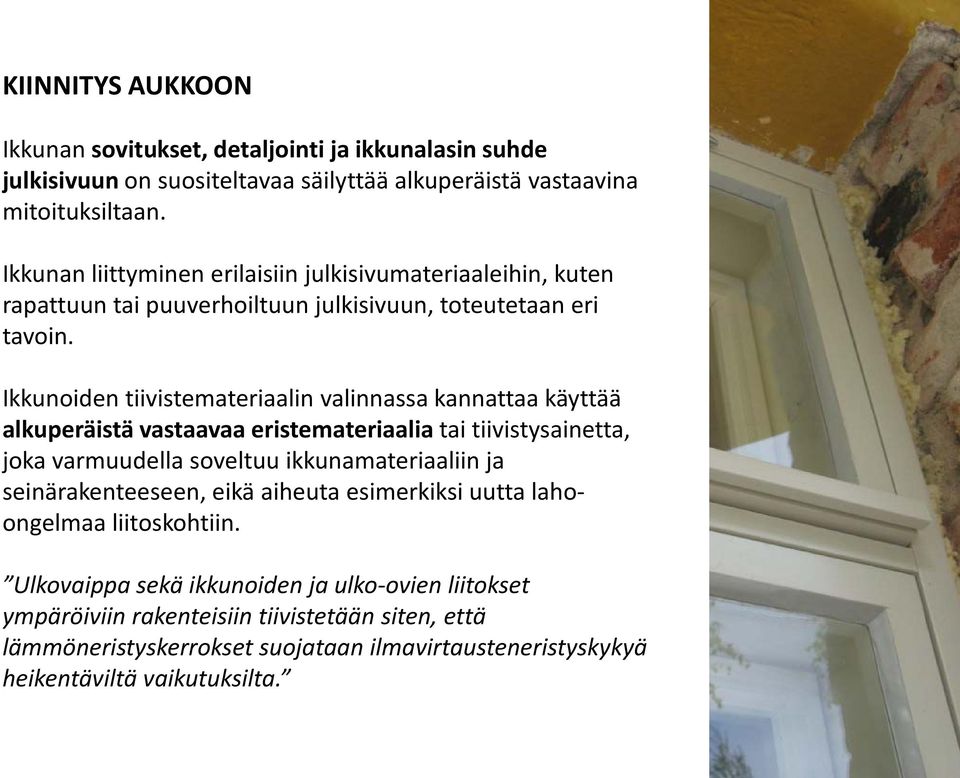 Ikkunoiden tiivistemateriaalin valinnassa kannattaa käyttää alkuperäistä vastaavaa eristemateriaalia tai tiivistysainetta, joka varmuudella soveltuu ikkunamateriaaliin ja