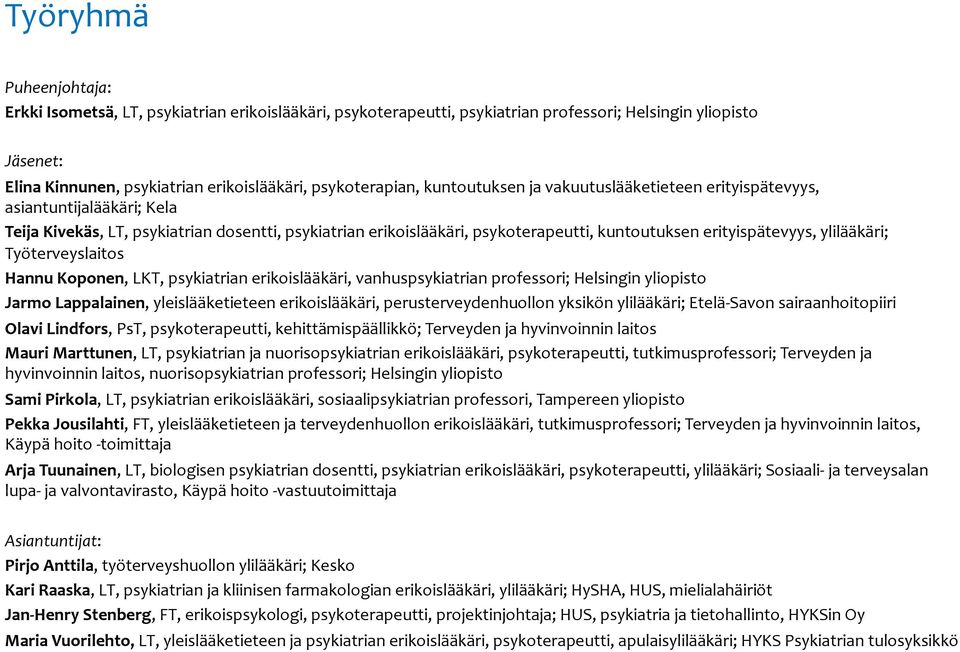 erityispätevyys, ylilääkäri; Työterveyslaitos Hannu Koponen, LKT, psykiatrian erikoislääkäri, vanhuspsykiatrian professori; Helsingin yliopisto Jarmo Lappalainen, yleislääketieteen erikoislääkäri,