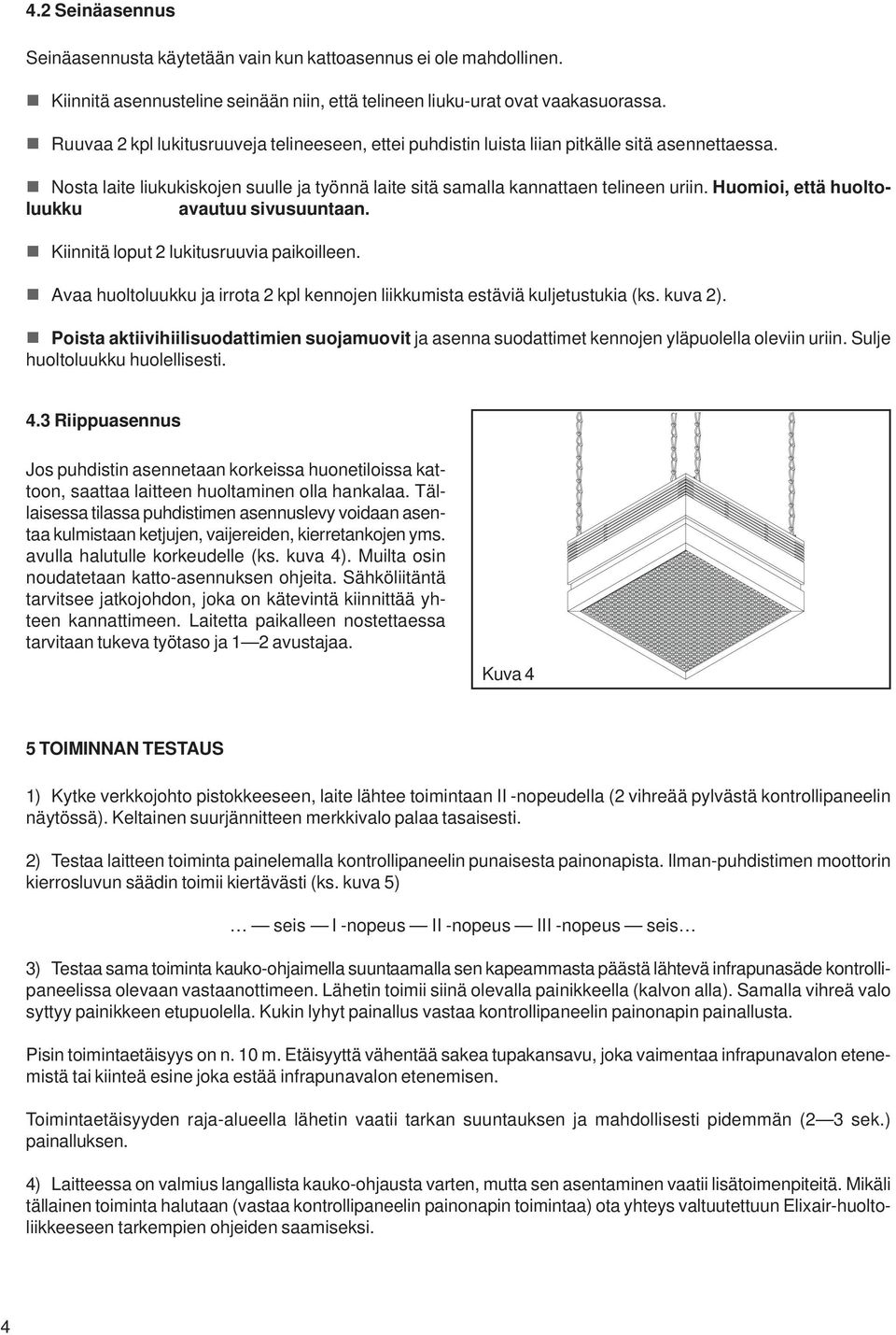 Huomioi, että huoltoluukku avautuu sivusuuntaan. Kiinnitä loput 2 lukitusruuvia paikoilleen. Avaa huoltoluukku ja irrota 2 kpl kennojen liikkumista estäviä kuljetustukia (ks. kuva 2).