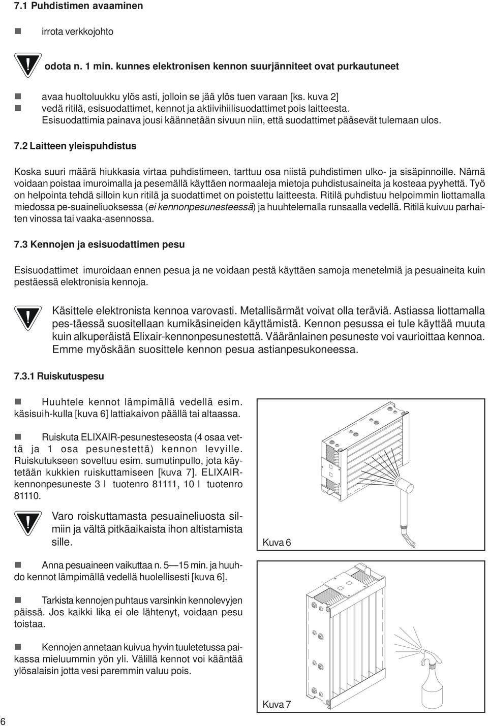 2 Laitteen yleispuhdistus Koska suuri määrä hiukkasia virtaa puhdistimeen, tarttuu osa niistä puhdistimen ulko- ja sisäpinnoille.