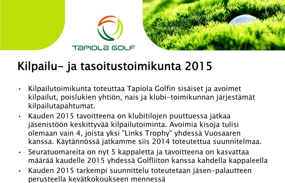 Avoimia kisoja tulisi olemaan vain 4, joista yksi Links Trophy yhdessä Vuosaaren kanssa. Käytännössä jatkamme siis 2014 toteutettua suunnitelmaa.