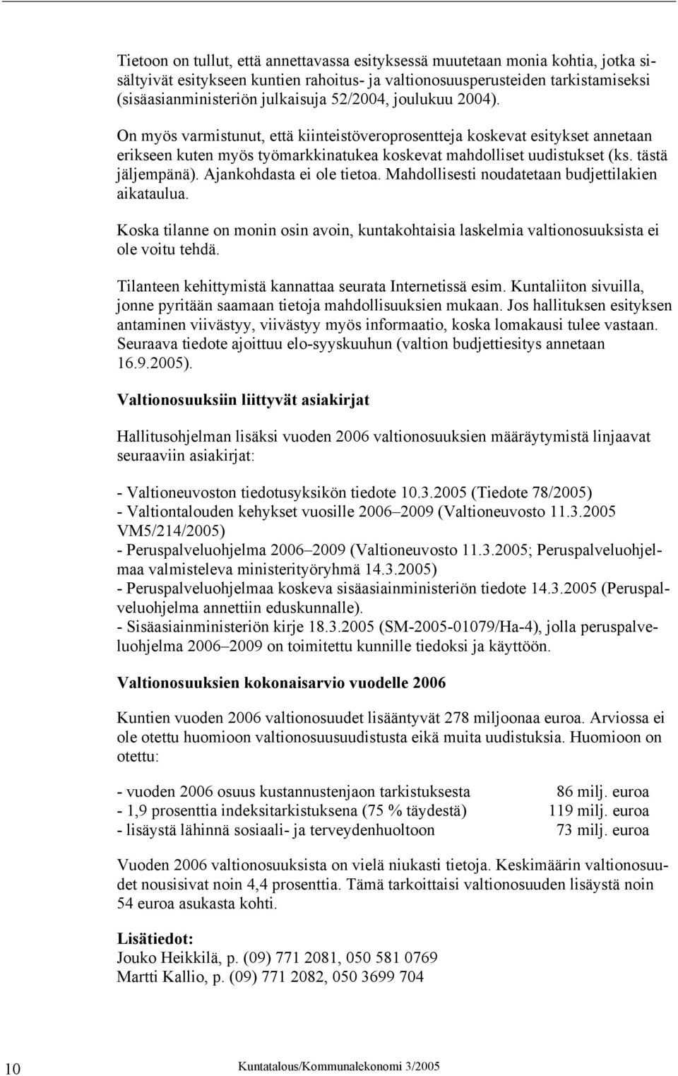 Ajankohdasta ei ole tietoa. Mahdollisesti noudatetaan budjettilakien aikataulua. Koska tilanne on monin osin avoin, kuntakohtaisia laskelmia valtionosuuksista ei ole voitu tehdä.