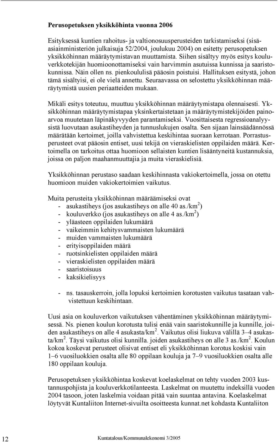 pienkoululisä pääosin poistuisi. Hallituksen esitystä, johon tämä sisältyisi, ei ole vielä annettu. Seuraavassa on selostettu yksikköhinnan määräytymistä uusien periaatteiden mukaan.