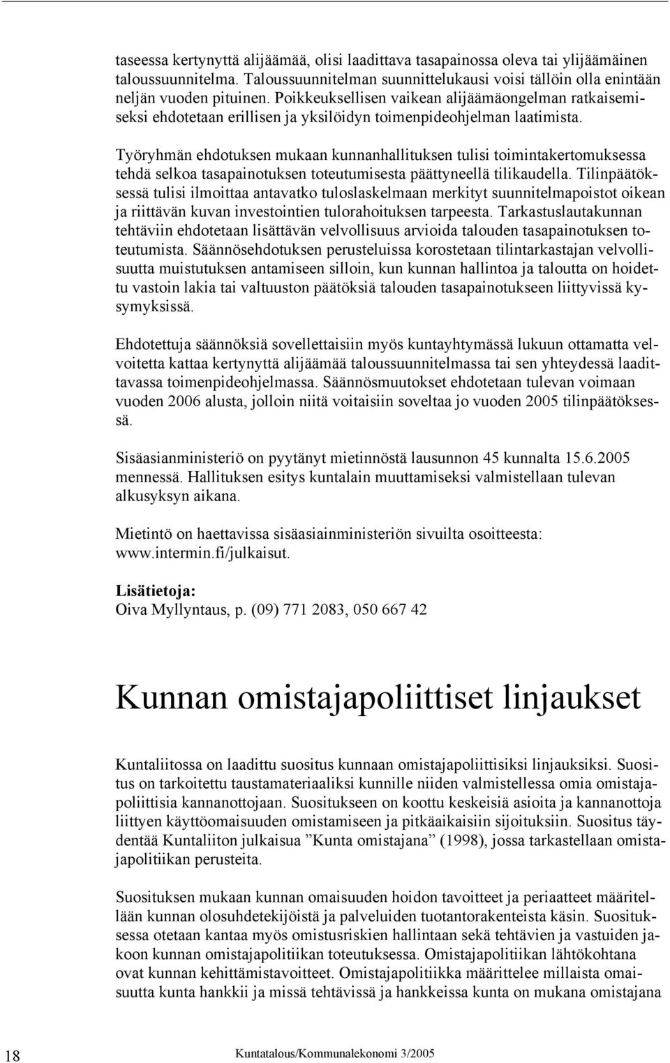 Työryhmän ehdotuksen mukaan kunnanhallituksen tulisi toimintakertomuksessa tehdä selkoa tasapainotuksen toteutumisesta päättyneellä tilikaudella.