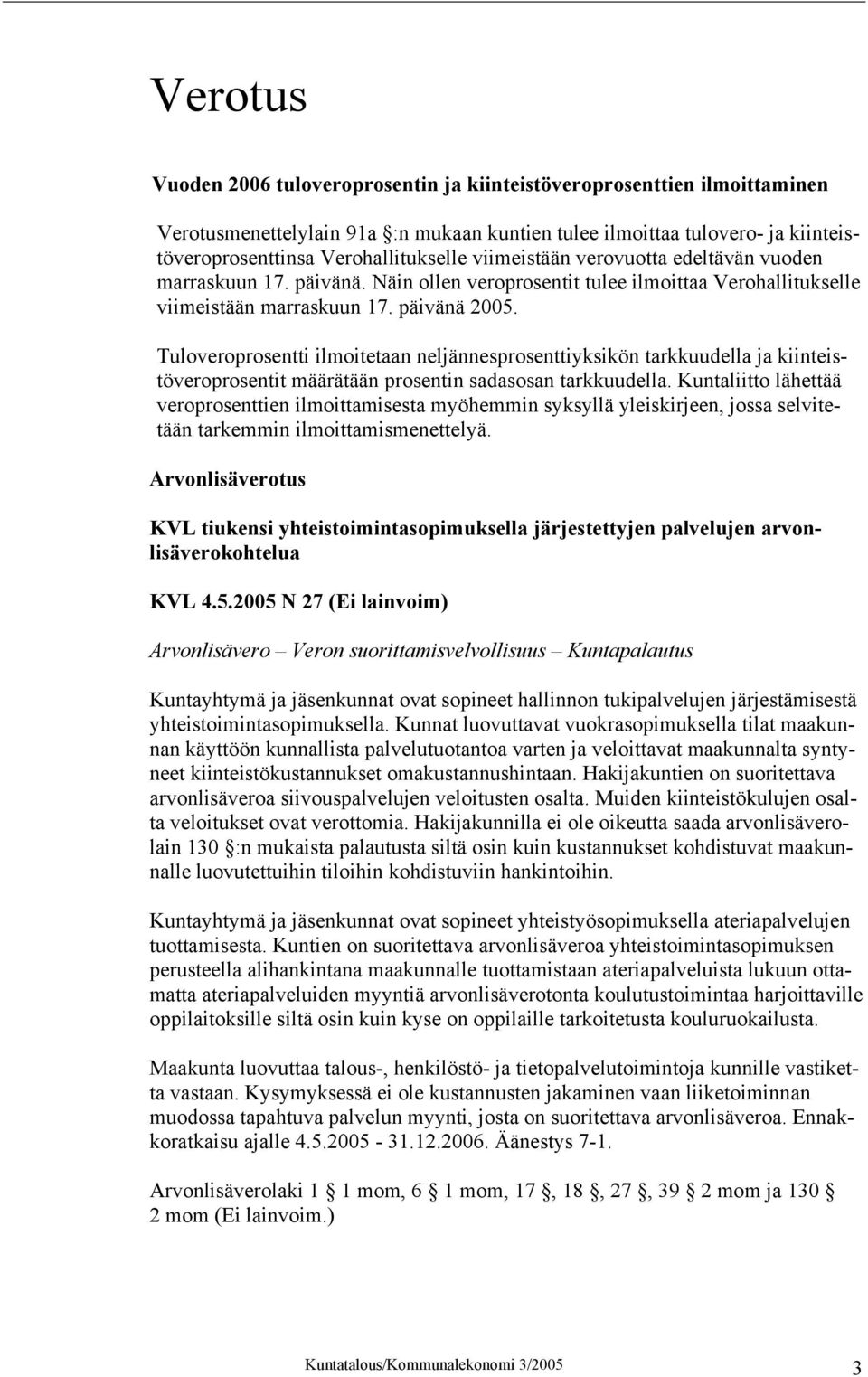 Tuloveroprosentti ilmoitetaan neljännesprosenttiyksikön tarkkuudella ja kiinteistöveroprosentit määrätään prosentin sadasosan tarkkuudella.