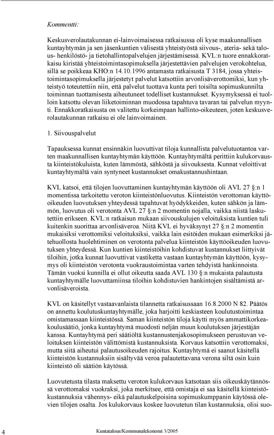 1996 antamasta ratkaisusta T 3184, jossa yhteistoimintasopimuksella järjestetyt palvelut katsottiin arvonlisäverottomiksi, kun yhteistyö toteutettiin niin, että palvelut tuottava kunta peri toisilta