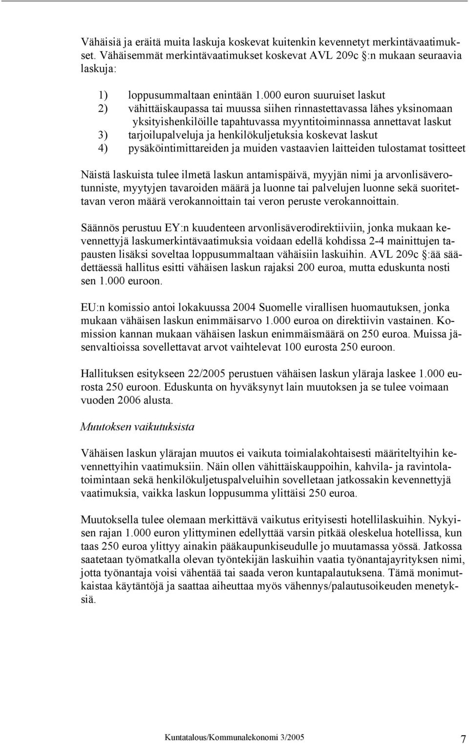 henkilökuljetuksia koskevat laskut 4) pysäköintimittareiden ja muiden vastaavien laitteiden tulostamat tositteet Näistä laskuista tulee ilmetä laskun antamispäivä, myyjän nimi ja