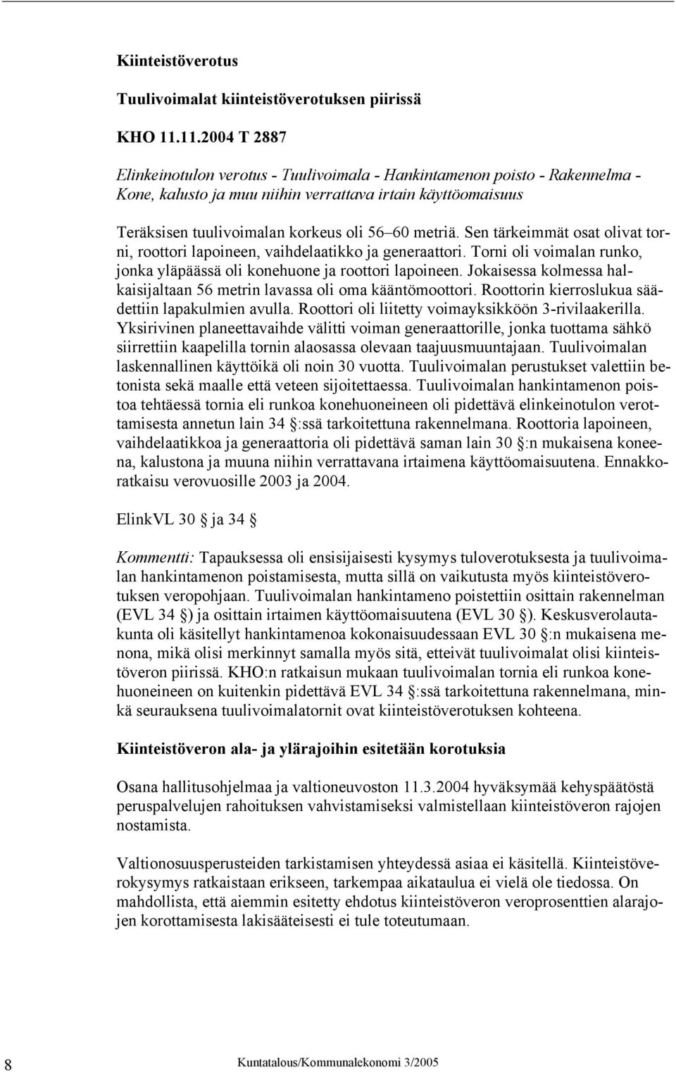 metriä. Sen tärkeimmät osat olivat torni, roottori lapoineen, vaihdelaatikko ja generaattori. Torni oli voimalan runko, jonka yläpäässä oli konehuone ja roottori lapoineen.