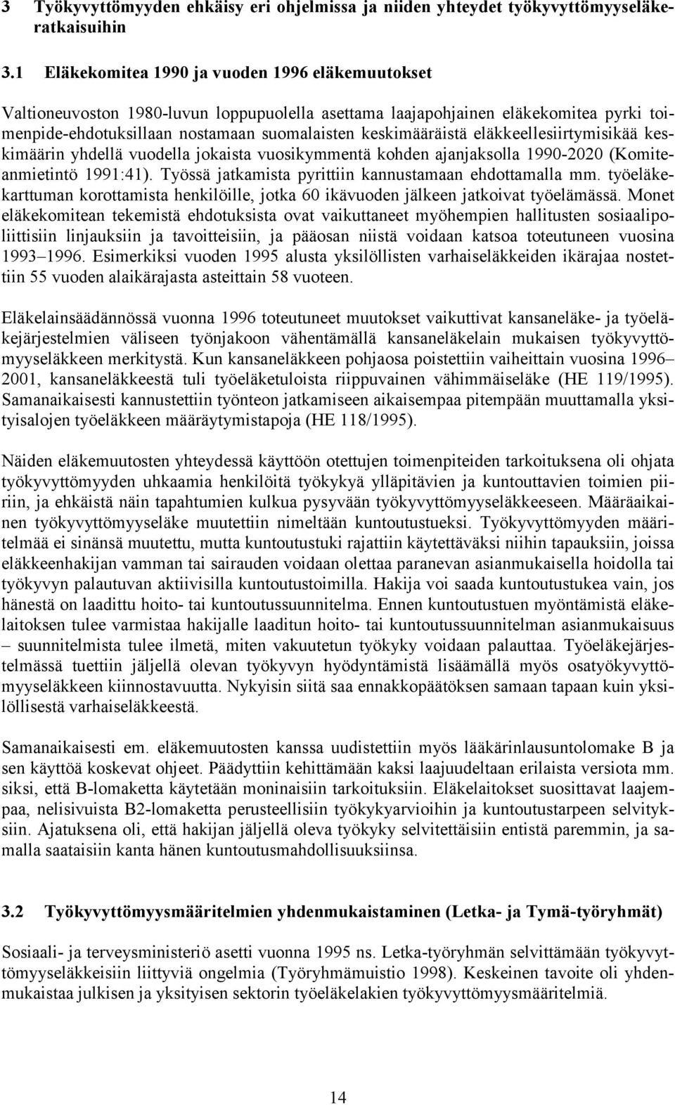 eläkkeellesiirtymisikää keskimäärin yhdellä vuodella jokaista vuosikymmentä kohden ajanjaksolla 1990-2020 (Komiteanmietintö 1991:41). Työssä jatkamista pyrittiin kannustamaan ehdottamalla mm.