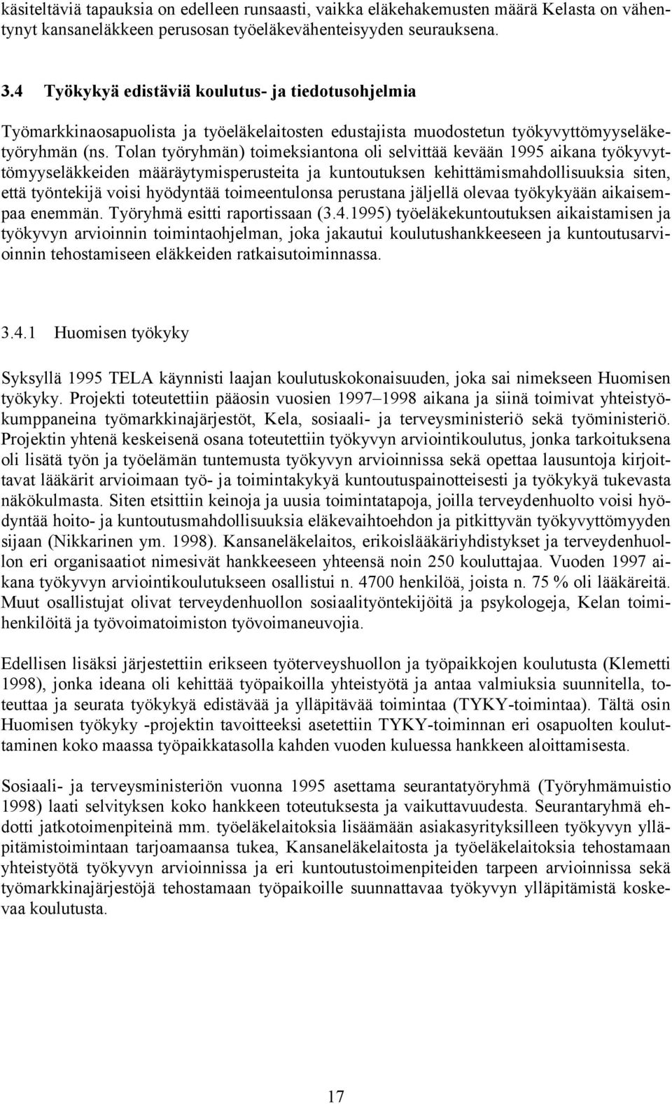 Tolan työryhmän) toimeksiantona oli selvittää kevään 1995 aikana työkyvyttömyyseläkkeiden määräytymisperusteita ja kuntoutuksen kehittämismahdollisuuksia siten, että työntekijä voisi hyödyntää