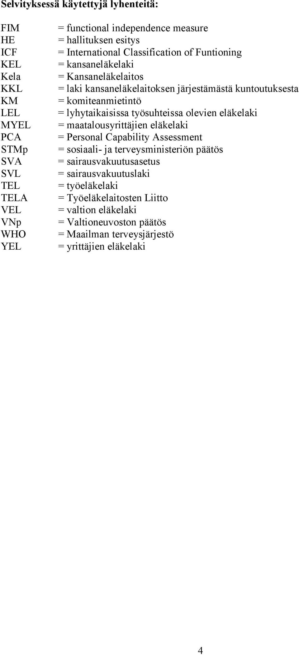 = lyhytaikaisissa työsuhteissa olevien eläkelaki = maatalousyrittäjien eläkelaki = Personal Capability Assessment = sosiaali- ja terveysministeriön päätös =