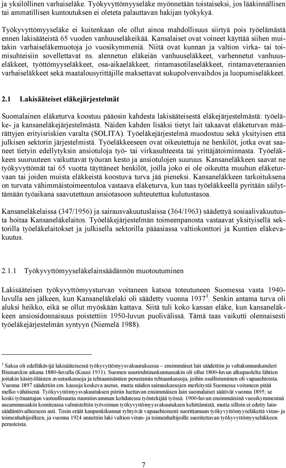 Kansalaiset ovat voineet käyttää siihen muitakin varhaiseläkemuotoja jo vuosikymmeniä. Niitä ovat kunnan ja valtion virka- tai toimisuhteisiin sovellettavat ns.