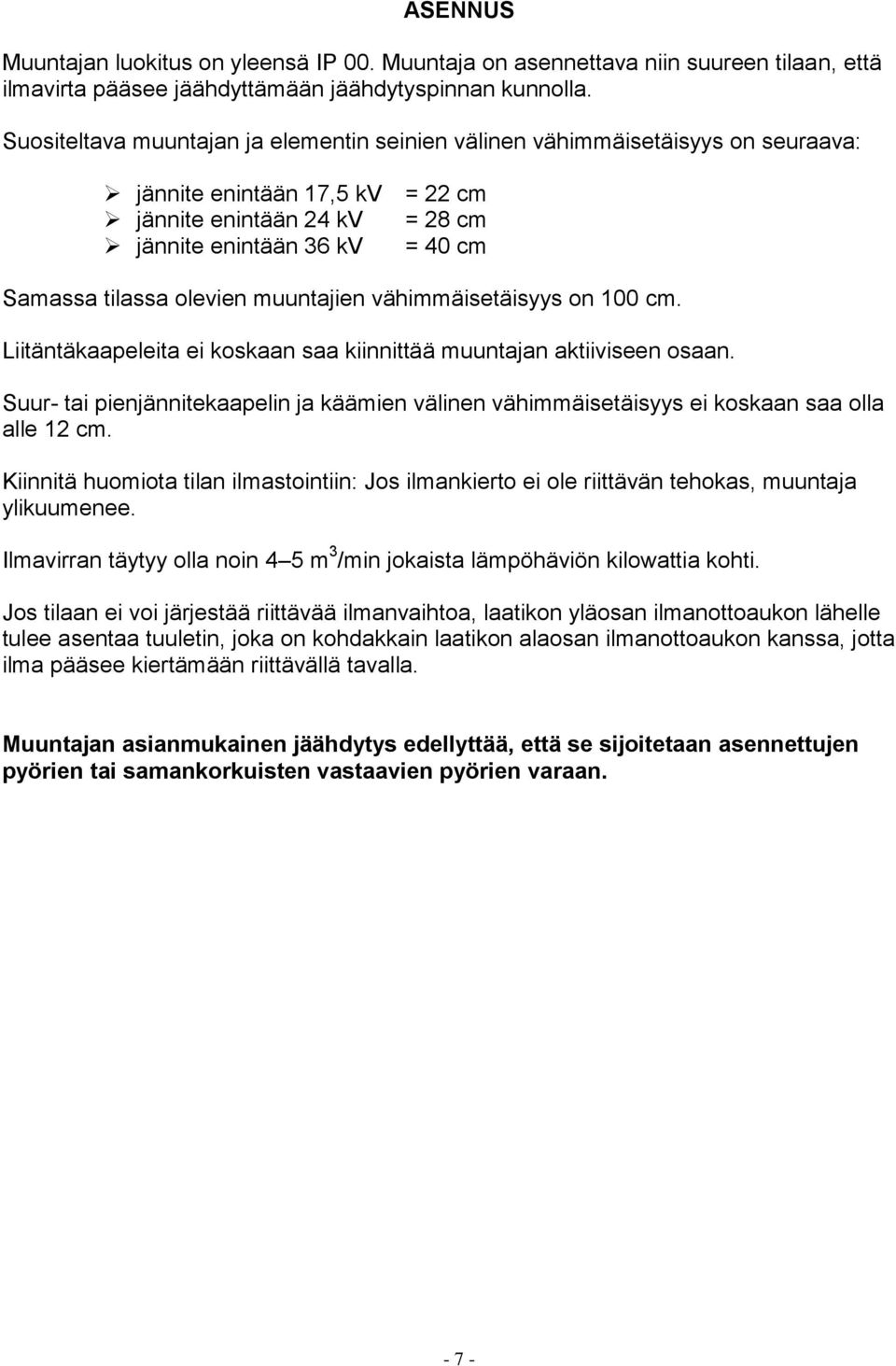 olevien muuntajien vähimmäisetäisyys on 100 cm. Liitäntäkaapeleita ei koskaan saa kiinnittää muuntajan aktiiviseen osaan.