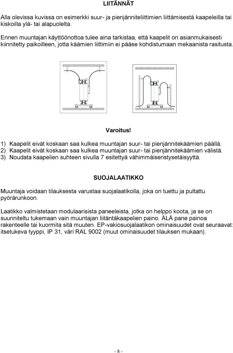 1) Kaapelit eivät koskaan saa kulkea muuntajan suur- tai pienjännitekäämien päällä. 2) Kaapelit eivät koskaan saa kulkea muuntajan suur- tai pienjännitekäämien välistä.