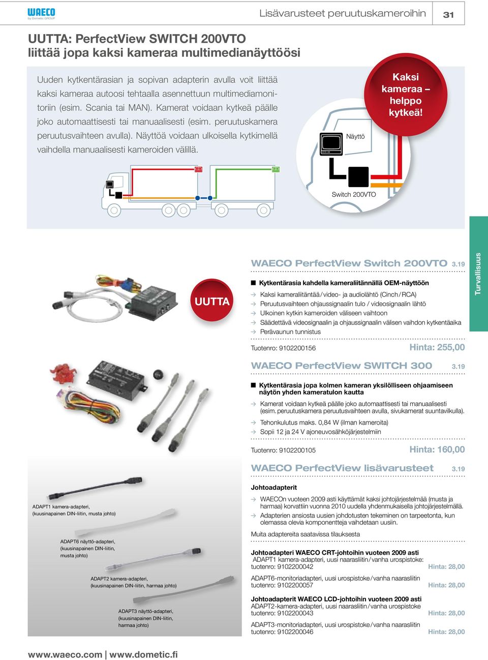 Näyttöä voidaan ulkoisella kytkimellä vaihdella manuaalisesti kameroiden välillä. Näyttö Kaksi kameraa helppo kytkeä! Switch 200VTO UUTTA WAECO PerfectView Switch 200VTO 3.