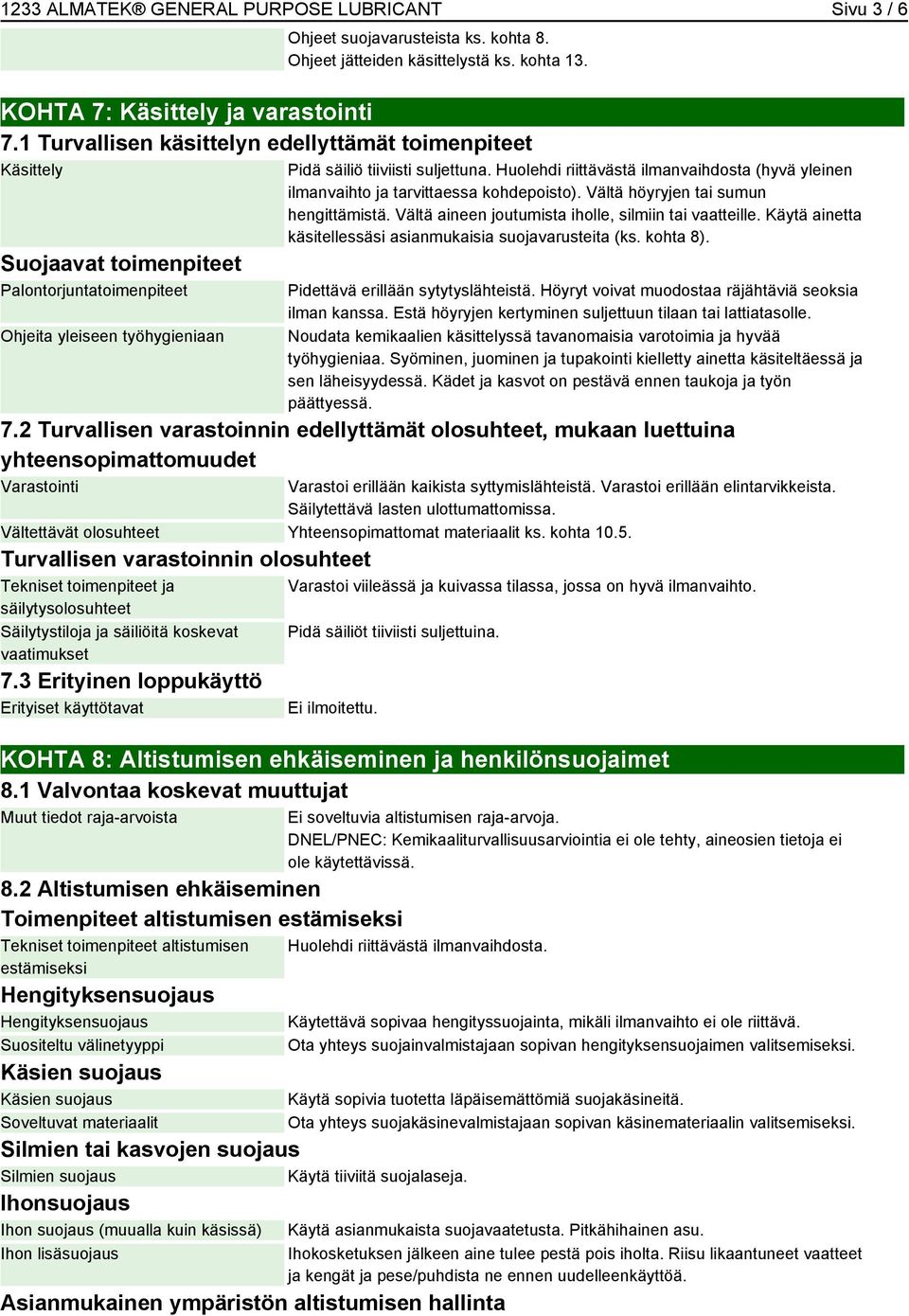 Huolehdi riittävästä ilmanvaihdosta (hyvä yleinen ilmanvaihto ja tarvittaessa kohdepoisto). Vältä höyryjen tai sumun hengittämistä. Vältä aineen joutumista iholle, silmiin tai vaatteille.