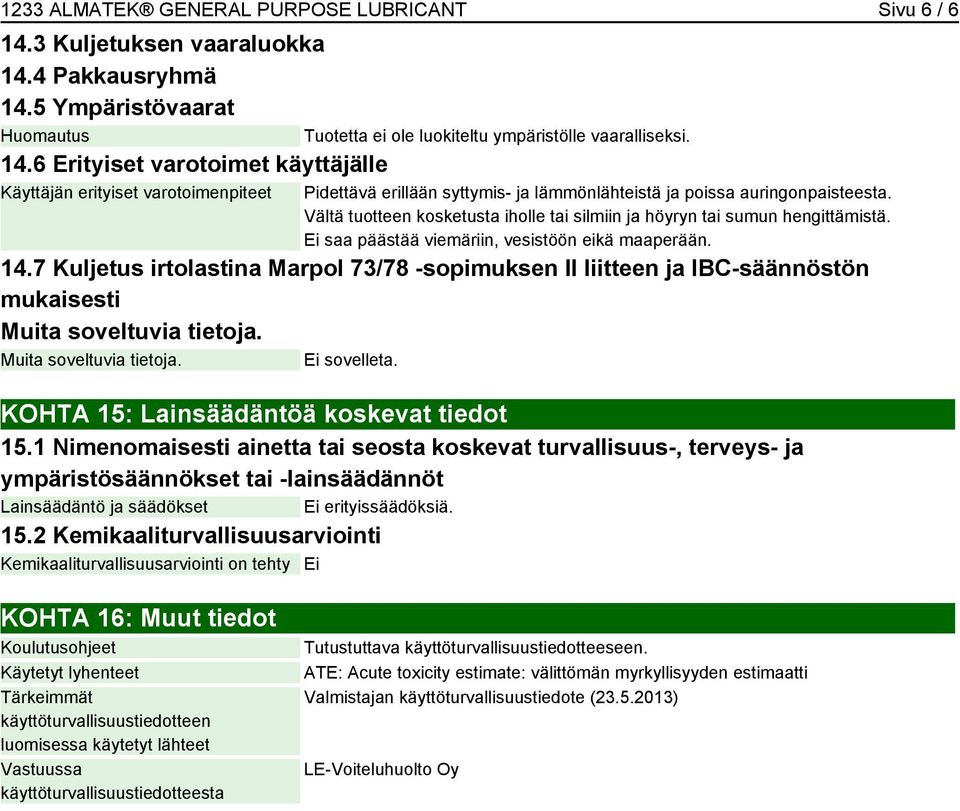 Pidettävä erillään syttymis- ja lämmönlähteistä ja poissa auringonpaisteesta. Vältä tuotteen kosketusta iholle tai silmiin ja höyryn tai sumun hengittämistä.