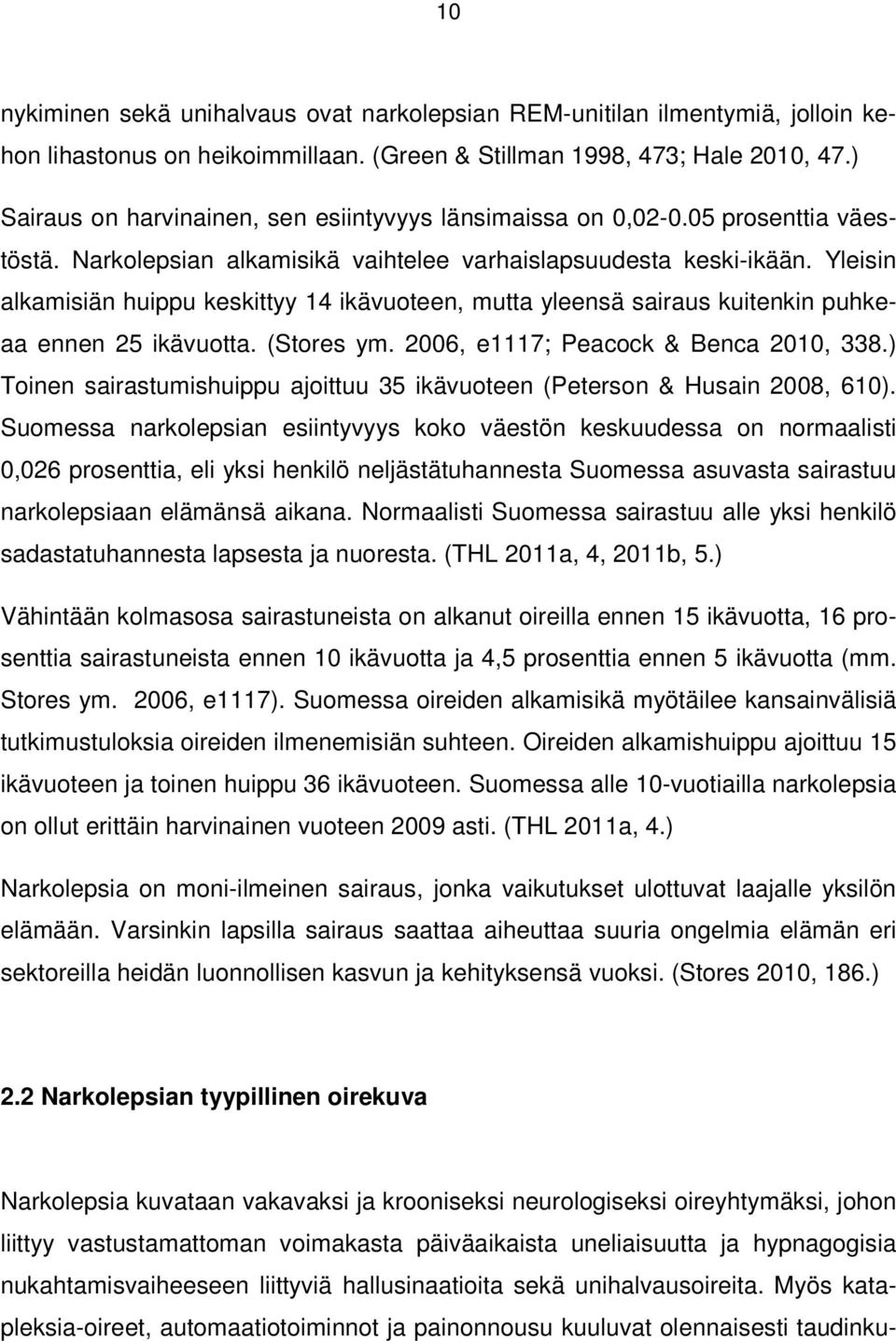 Yleisin alkamisiän huippu keskittyy 14 ikävuoteen, mutta yleensä sairaus kuitenkin puhkeaa ennen 25 ikävuotta. (Stores ym. 2006, e1117; Peacock & Benca 2010, 338.