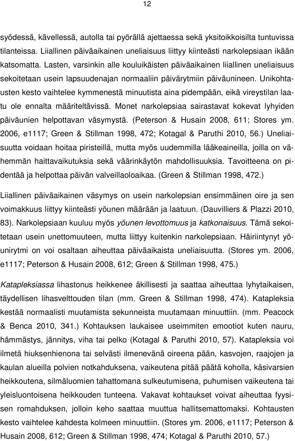 Unikohtausten kesto vaihtelee kymmenestä minuutista aina pidempään, eikä vireystilan laatu ole ennalta määriteltävissä.