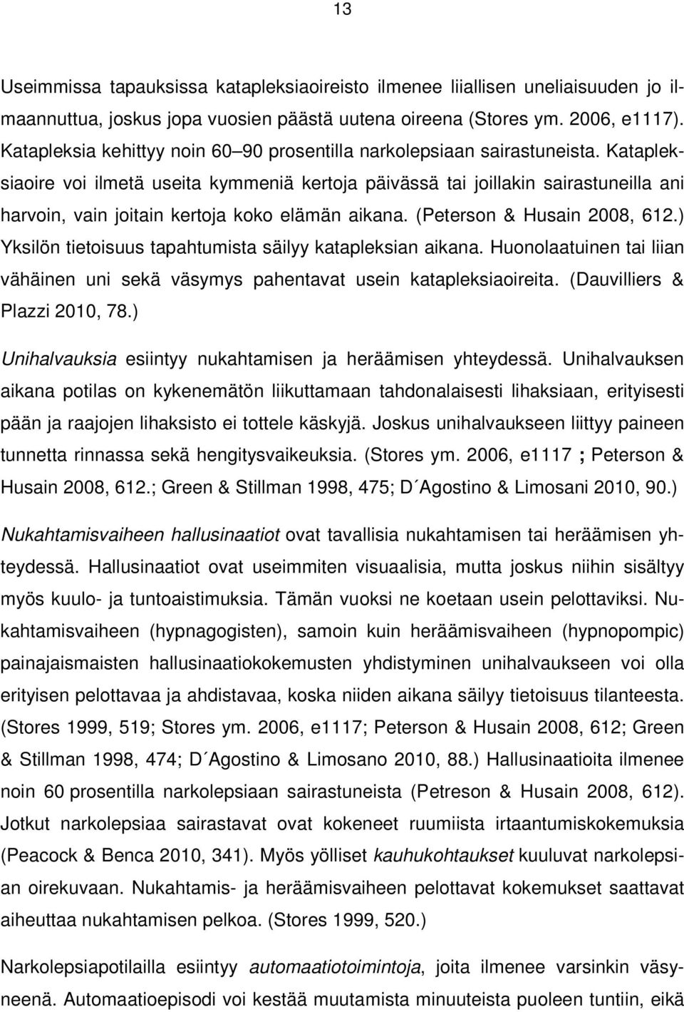 Katapleksiaoire voi ilmetä useita kymmeniä kertoja päivässä tai joillakin sairastuneilla ani harvoin, vain joitain kertoja koko elämän aikana. (Peterson & Husain 2008, 612.