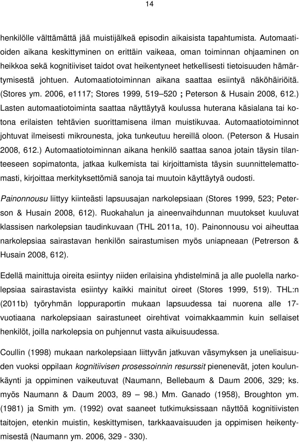 Automaatiotoiminnan aikana saattaa esiintyä näköhäiriöitä. (Stores ym. 2006, e1117; Stores 1999, 519 520 ; Peterson & Husain 2008, 612.