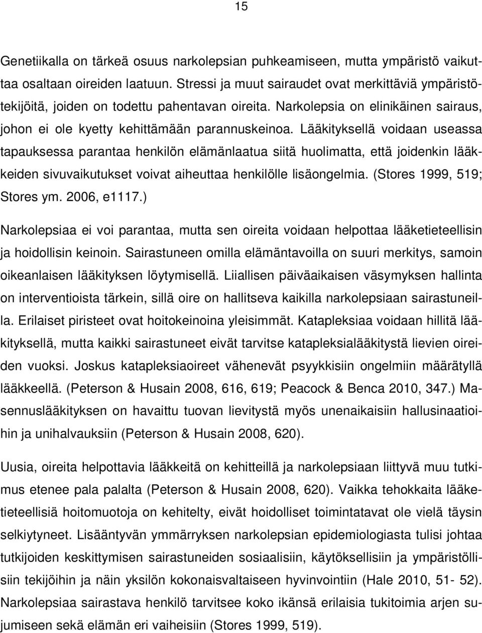 Lääkityksellä voidaan useassa tapauksessa parantaa henkilön elämänlaatua siitä huolimatta, että joidenkin lääkkeiden sivuvaikutukset voivat aiheuttaa henkilölle lisäongelmia.