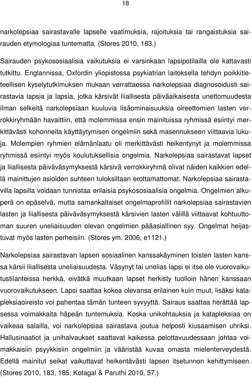 Englannissa, Oxfordin yliopistossa psykiatrian laitoksella tehdyn poikkitieteellisen kyselytutkimuksen mukaan verrattaessa narkolepsiaa diagnosoidusti sairastavia lapsia ja lapsia, jotka kärsivät