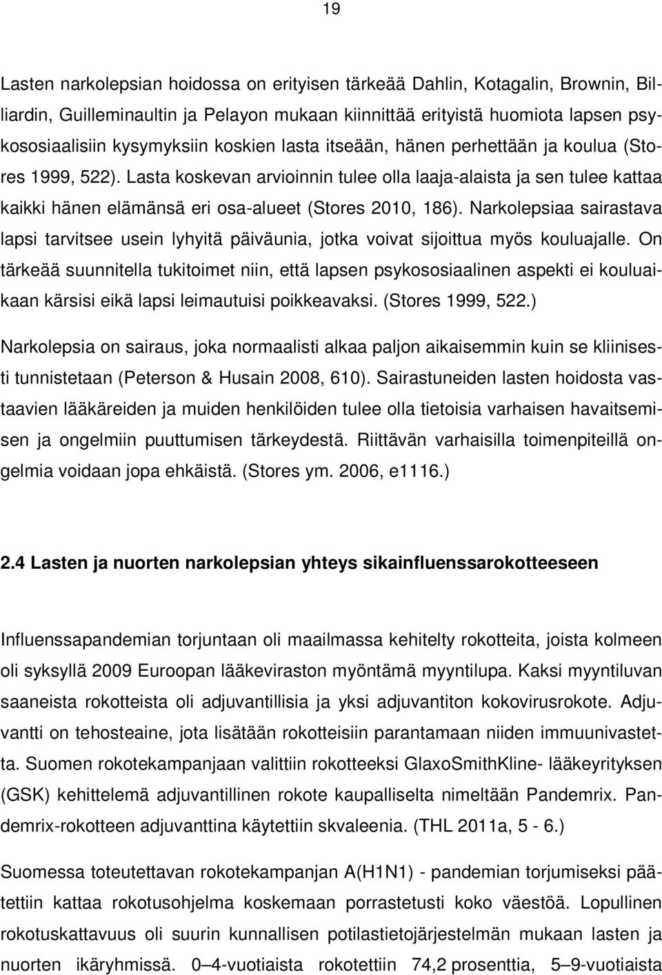 Narkolepsiaa sairastava lapsi tarvitsee usein lyhyitä päiväunia, jotka voivat sijoittua myös kouluajalle.