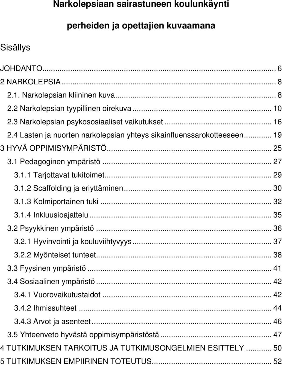 .. 29 3.1.2 Scaffolding ja eriyttäminen... 30 3.1.3 Kolmiportainen tuki... 32 3.1.4 Inkluusioajattelu... 35 3.2 Psyykkinen ympäristö... 36 3.2.1 Hyvinvointi ja kouluviihtyvyys... 37 3.2.2 Myönteiset tunteet.