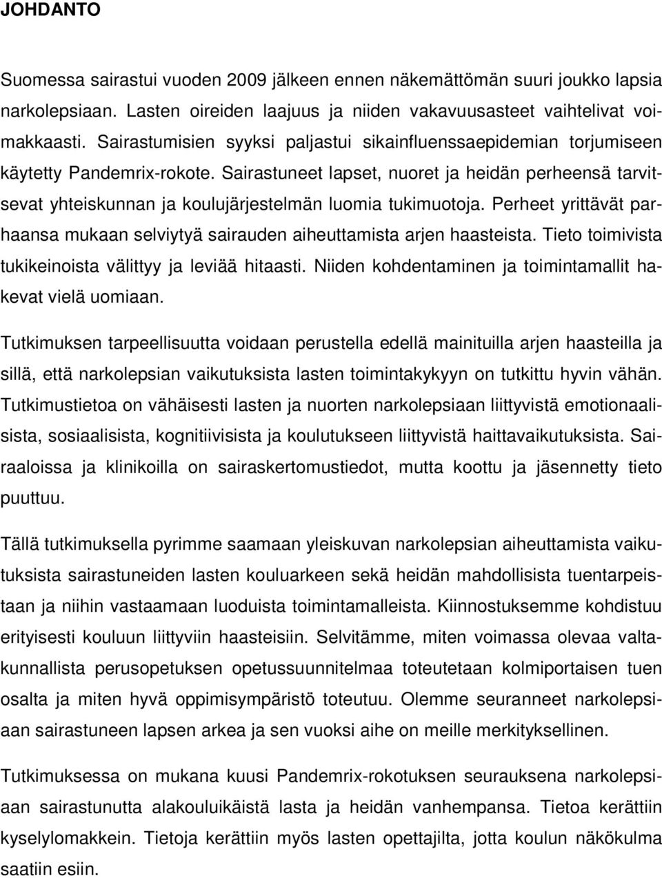 Sairastuneet lapset, nuoret ja heidän perheensä tarvitsevat yhteiskunnan ja koulujärjestelmän luomia tukimuotoja. Perheet yrittävät parhaansa mukaan selviytyä sairauden aiheuttamista arjen haasteista.