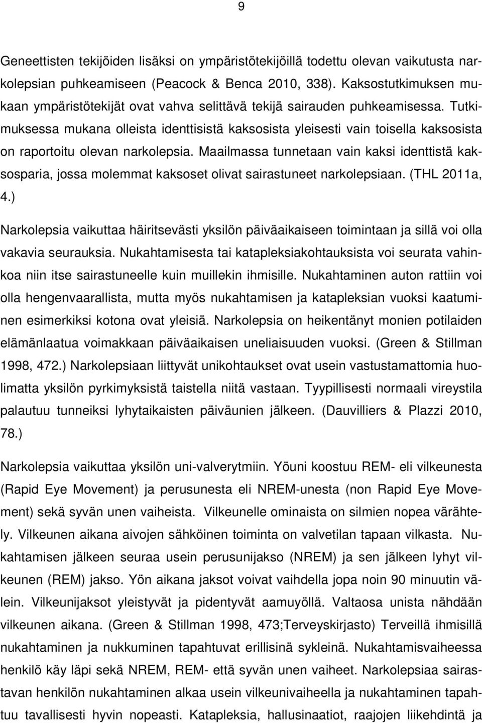 Tutkimuksessa mukana olleista identtisistä kaksosista yleisesti vain toisella kaksosista on raportoitu olevan narkolepsia.