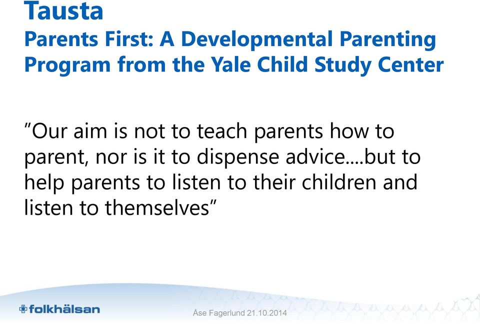 parents how to parent, nor is it to dispense advice.