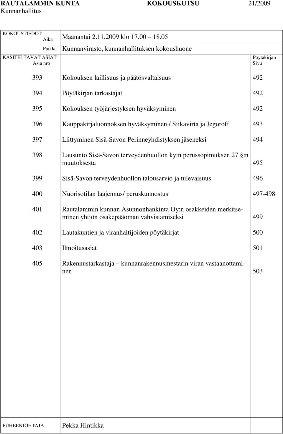 Pöytäkirjan tarkastajat Kokouksen työjärjestyksen hyväksyminen Kauppakirjaluonnoksen hyväksyminen / Siikavirta ja Jegoroff Liittyminen Sisä-Savon Perinneyhdistyksen jäseneksi Lausunto Sisä-Savon