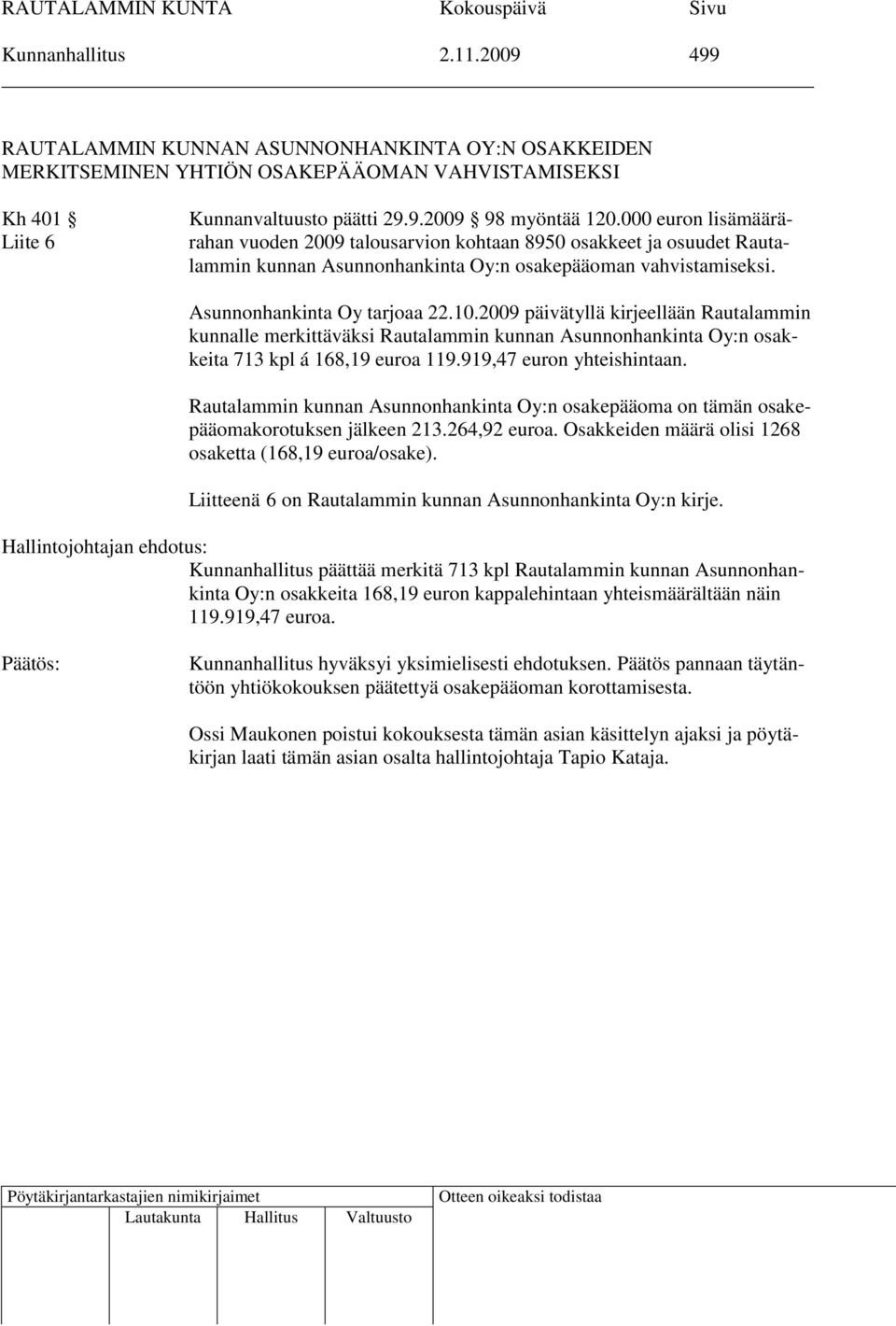2009 päivätyllä kirjeellään Rautalammin kunnalle merkittäväksi Rautalammin kunnan Asunnonhankinta Oy:n osakkeita 713 kpl á 168,19 euroa 119.919,47 euron yhteishintaan.